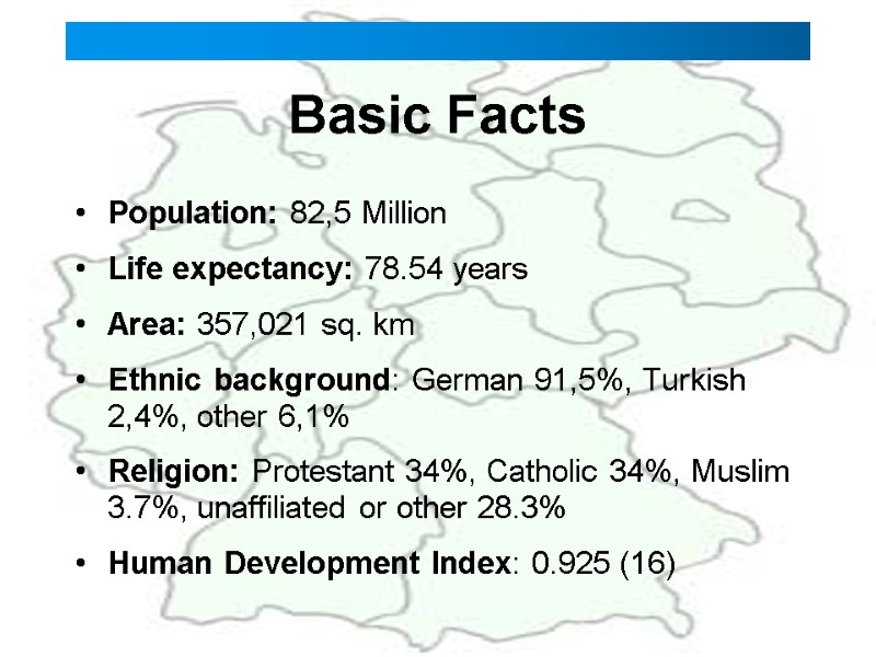 Basic Facts   Population: 82,5 Million  Life expectancy: 78.54 years Area: 357,021